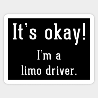 It's okay!  I'm a limo driver Sticker